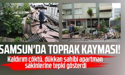Samsun'da apartman önünde toprak kayması: Dükkan sahibi isyanda