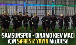 Samsunspor - Dinamo Kiev maçı için şifresiz yayın müjdesi!