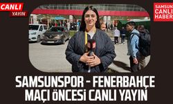 Samsunspor - Fenerbahçe maçı öncesi canlı yayın
