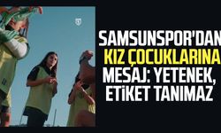 Samsunspor'dan kız çocuklarına mesaj: Yetenek, etiket tanımaz