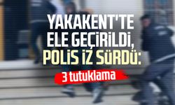 Yakakent'te ele geçirildi, polis iz sürdü: 3 tutuklama