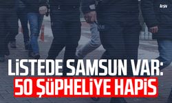 Listede Samsun var: 50 şüpheliye hapis