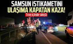 Samsun istikametini ulaşıma kapatan kaza!