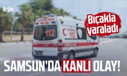 Samsun'da tartışma kanlı bitti! Bıçakla yaraladı