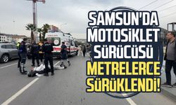 Samsun'da motosiklet sürücüsü metrelerce sürüklendi!
