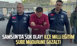 Samsun'da şok olay! İlçe milli eğitim şube müdürüne gözaltı