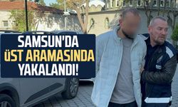 Samsun'da üst aramasında yakalandı!