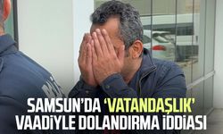 Samsun’da ‘vatandaşlık’ vaadiyle dolandırma iddiası