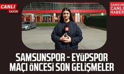 Samsunspor - Eyüpspor maçı öncesi son gelişmeler