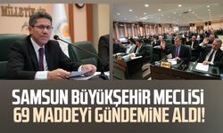 Samsun Büyükşehir Meclisi 69 maddeyi gündemine aldı!