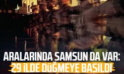 Aralarında Samsun da var: 29 ilde düğmeye basıldı