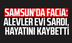 Samsun'da yangın faciası! Hüseyin Topuz hayatını kaybetti