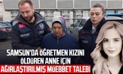 Samsun'da Tuba Günaydın'ı öldüren anne için ağırlaştırılmış müebbet talebi