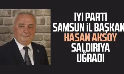İYİ Parti Samsun İl Başkanı Hasan Aksoy saldırıya uğradı