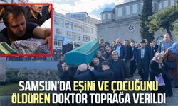 Samsun’da eşini ve çocuğunu öldüren doktor Serdar Kıyak toprağa verildi