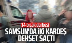 Samsun'da iki kardeş dehşet saçtı: 14 bıçak darbesi