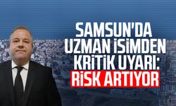 Samsun'da uzman isimden kritik uyarı: Risk artıyor