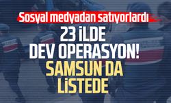 23 ilde dev operasyon! Samsun da listede