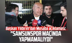 Başkan Yıldırım'dan Musaba açıklaması: "Samsunspor maçında yapmamalıydı"