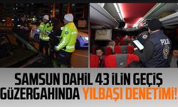 Samsun dahil 43 ilin geçiş güzergahında yılbaşı denetimi!