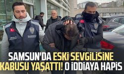 Samsun'da eski sevgilisine kabusu yaşattı