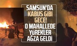 Samsun'da kabus gibi gece! O mahallede yürekler ağza geldi
