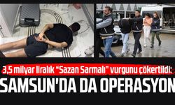 3,5 milyar liralık “Sazan Sarmalı” vurgunu çökertildi: Samsun'da da operasyon