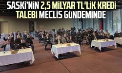SASKİ’nin 2,5 milyar TL'lik kredi talebi Meclis gündeminde