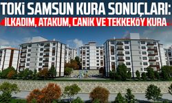 TOKİ SAMSUN KURA SONUÇLARI: İlkadım, Atakum, Canik ve Tekkeköy kura