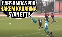 Çarşambaspor hakem kararına isyan etti!