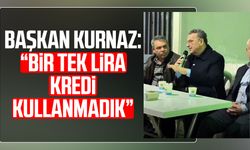 Başkan İhsan Kurnaz: “Bir tek lira kredi kullanmadık”