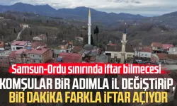 Karadeniz fıkrası gibi mahalle: Komşular bir adımla il değiştirip, bir dakika farkla iftar açıyor