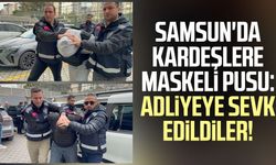 Samsun'da kardeşlere maskeli pusu: Adliyeye sevk edildiler!