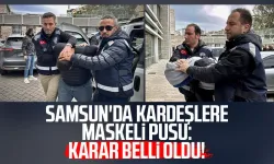Samsun'da kardeşlere maskeli pusu: Karar belli oldu!