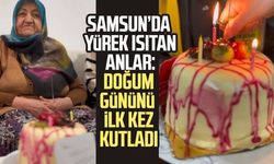 Samsun'da 74 yaşında ilk defa doğum günü kutladı