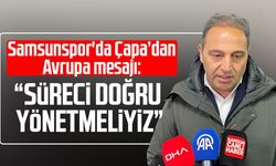 Samsunspor'da Fuat Çapa’dan Avrupa mesajı: “Süreci doğru yönetmeliyiz”