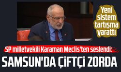 SP milletvekili Mehmet Karaman Meclis'ten seslendi: Samsun'da çiftçi zorda