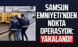 Samsun Emniyeti’nden nokta operasyon: Yakalandı!