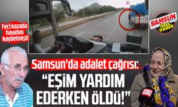Samsun'da Aysel Yıldız’dan adalet çağrısı: “Eşim yardım ederken öldü!”
