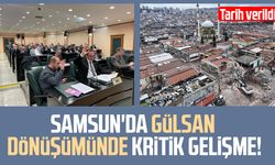 Samsun'da Gülsan dönüşümünde kritik gelişme! Tarih verildi