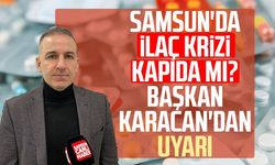Samsun'da ilaç krizi kapıda mı? Başkan Onur Ferhat Karacan'dan uyarı