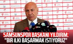 Samsunspor Başkanı Yüksel Yıldırım: "Bir ilki başarmak istiyoruz"