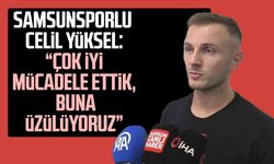 Samsunsporlu Celil Yüksel: “Çok iyi mücadele ettik, buna üzülüyoruz”