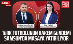 Türk futbolunun hakem gündemi Samsun’da masaya yatırılıyor