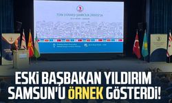 Eski Başbakan Binali Yıldırım Samsun'u örnek gösterdi!