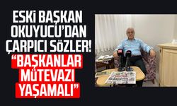 Eski Başkan Ahmet Okuyucu’dan çarpıcı sözler! "Başkanlar mütevazı yaşamalı"