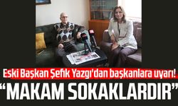 Eski Başkan Şefik Yazgı'dan başkanlara uyarı! "Makam sokaklardır"
