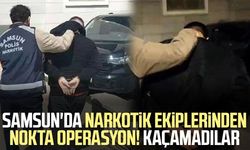 Samsun'da narkotik ekiplerinden nokta operasyon! Kaçamadılar