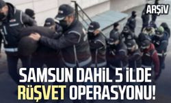 Samsun dahil 5 ilde rüşvet operasyonu!