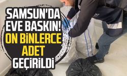 Samsun'da eve baskın! On binlerce adet geçirildi